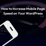 How to Increase Mobile Page Speed on Your WordPress ?